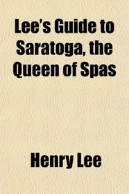 Lee's Guide to Saratoga, the Queen of Spas