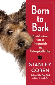 Born to Bark: My Adventures with an Irrepressible and Unforgettable Dog