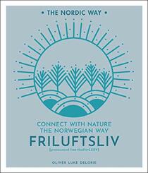 Friluftsliv: Connect with Nature the Norwegian Way (Volume 1) (The Nordic Way)