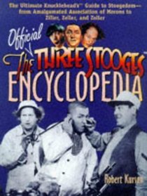 The Official Three Stooges Encyclopedia: The Ultimate Knucklehead's Guide to Stoogedom--From Amalgamated Association of Morons to Ziller, Zeller, and Zoller