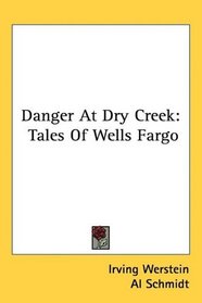 Danger At Dry Creek: Tales Of Wells Fargo