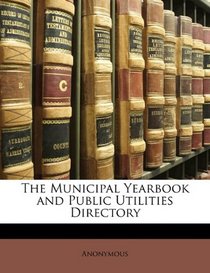 The Municipal Yearbook and Public Utilities Directory