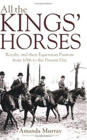 All the Kings' Horses: Royalty and Their Equestrian Passions from 1066 to the Present Day
