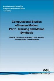 Computational Studies of Human Motion: Part 1, Tracking and Motion Synthesis (Foundations and Trends(R) in Computer Graphics and Vision(R)) (Pt. 1)