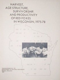 HARVEST , AGE STRUCTURE , SURVIVORSHIP AND PRODUCTIVITY OF RED FOXES IN WISCONSIN 1975 - 78