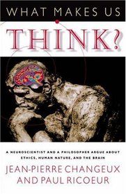 What Makes Us Think? A Neuroscientist and a Philosopher Argue about Ethics, Human Nature, and the Brain