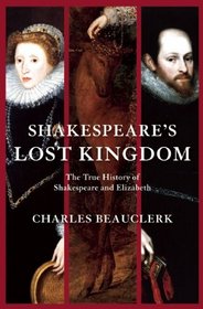 Shakespeare's Lost Kingdom: The True History of Shakespeare and Elizabeth