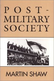 Post-Military Society: Militarism, Demilitarization and War at the End of the Twentieth Century