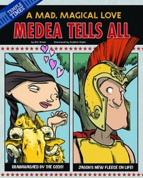 Medea Tells All: A Mad, Magical Love (The Other Side of the Myth)
