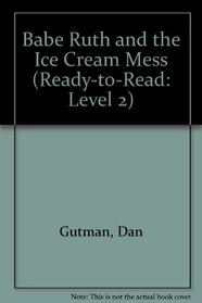 Babe Ruth and the Ice Cream Mess: Childhood Famous Americans (Ready-to-Read Level 2)