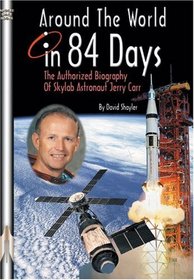 Around the World in 84 Days: The Authorized Biography of Skylab Astronaut Jerry Carr (Apogee Books Space Series)