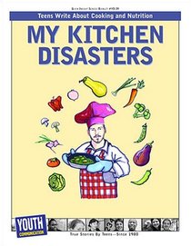 My Kitchen Disasters: Teens Write About Cooking and Nutrition