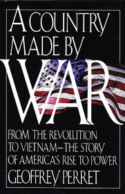 A Country Made By War:  From the Revolution to Vietnam - The Story of America's Rise to Power