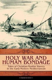 Holy War and Human Bondage: Tales of Christian-Muslim Slavery in the Early-Modern Mediterranean (Praeger Series on the Early Modern World)