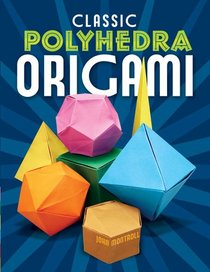 Classic Polyhedra Origami (Dover Origami Papercraft)