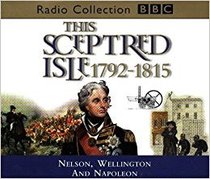 This Sceptred Isle: Nelson, Wellington and Napoleon 1792-1815 v. 8 (BBC Radio Collection)