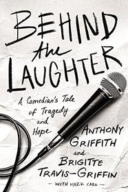 Behind the Laughter: A Comedian?s Tale of Tragedy and Hope