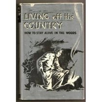 Living Off the Country: How to Stay Alive in the Woods