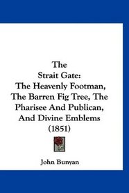 The Strait Gate: The Heavenly Footman, The Barren Fig Tree, The Pharisee And Publican, And Divine Emblems (1851)