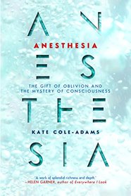 Anesthesia: The Gift of Oblivion and the Mystery of Consciousness