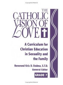 Catholic Vision of Love: A Curriculum for Christian Education in Sexuality and the Family, Revised