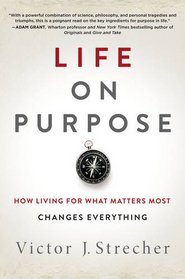 Life on Purpose: How Living for What Matters Most Changes Everything