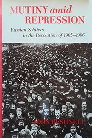 Mutiny amid repression: Russian soldiers in the Revolution of 1905-1906 (Indiana-Michigan series in Russian and East European studies)