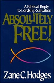Absolutely Free: A Biblical Reply to Lordship Salvation