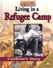 Living in a Refugee Camp: Carbino's Story (Children in Crisis (World Almanac Library (Firm)).)