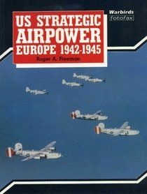 U.S. Strategic Airpower: Europe 1942-1945 (Warbirds Fotofax)