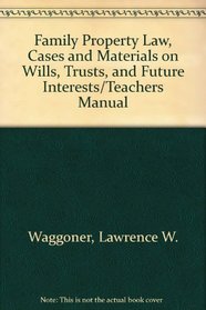 Family Property Law, Cases and Materials on Wills, Trusts, and Future Interests/Teachers Manual