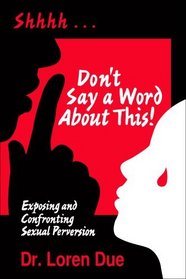 Don't Say a Word About This! Exposing and Confronting Sexual Perversion