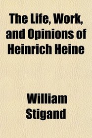 The Life, Work, and Opinions of Heinrich Heine