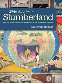 Wide Awake in Slumberland: Fantasy, Mass Culture, and Modernism in the Art of Winsor McCay (Great Comics Artists)