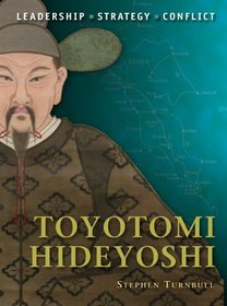 Toyotomi Hideyoshi: The background, strategies, tactics and battlefield experiences of the greatest commanders of history