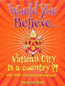 Would You Believe...Vatican City is a Country?!: and Other Metropolitan Marvels