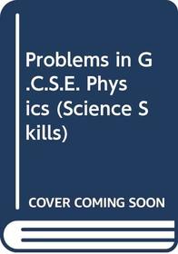 Problems in G.C.S.E. Physics (Science Skills)