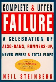 A Complete and Utter Failure:  A Celebration of Also-Rans, Runners-Up, Never-Weres & Total Flops