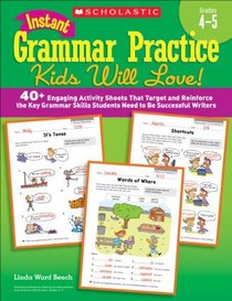 Instant Grammar Practice Kids Will Love! Grades 4-5: 40+ Engaging Activity Sheets That Target and Reinforce the Key Grammar Skills Students Need to Be Successful Writers