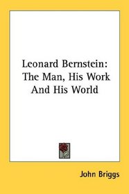 Leonard Bernstein: The Man, His Work And His World