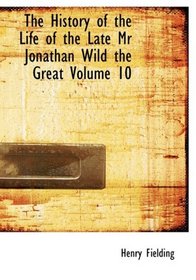 The History of the Life of the Late Mr Jonathan Wild the Great  Volume 10 (Large Print Edition)