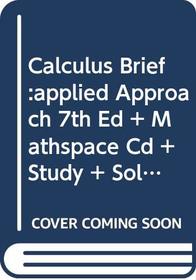 Calculus Brief:Applied Approach 7th Edition Plus Mathspace Cd Plus Study And Solutions Guide 7th Edition