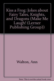 Kiss a Frog! Jokes About Fairy Tales, Knights, and Dragons (Make Me Laugh)