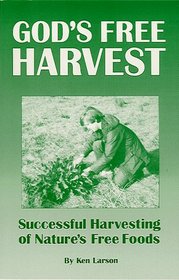 God's Free Harvest: Successful Harvesting of Nature's Free Wild Foods and Wild Edibles for Camping, Hiking and Outdoor Survival