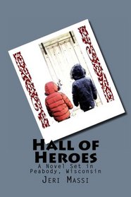 Hall of Heroes: A Novel Set in Peabody, Wisconsin