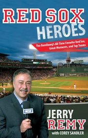 Red Sox Heroes: The RemDawg's All-Time Favorite Red Sox, Great Moments, and Top Teams