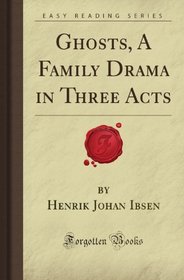 Ghosts, A Family Drama in Three Acts (Forgotten Books)