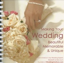 Making Your Wedding Beautiful, Memorable, & Unique: From America's Top Wedding Experts, Elizabeth & Alex Lluch