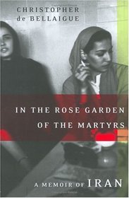 In the Rose Garden of the Martyrs : A Memoir of Iran