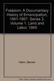 Freedom: Volume 1, Series 3: Land and Labor, 1865 : A Documentary History of Emancipation, 1861-1867 (Freedom: A Documentary History of Emancipation)
